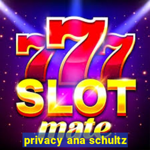 privacy ana schultz